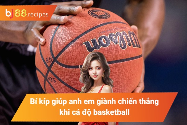 Bí kíp giúp cược thủ giành chiến thắng khi cá độ basketball 