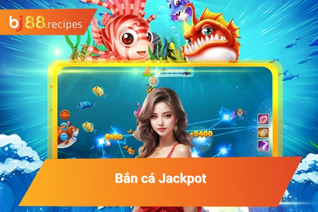 Bắn cá Jackpot - Phiên bản bắn cá thú vị tại BJ88