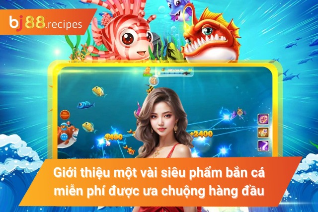 Siêu phẩm bắn cá miễn phí hàng đầu