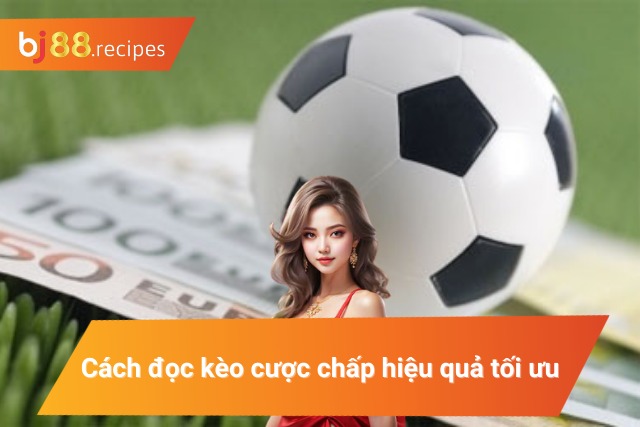 Cách thức đọc kèo cược chấp chính xác và hiệu quả