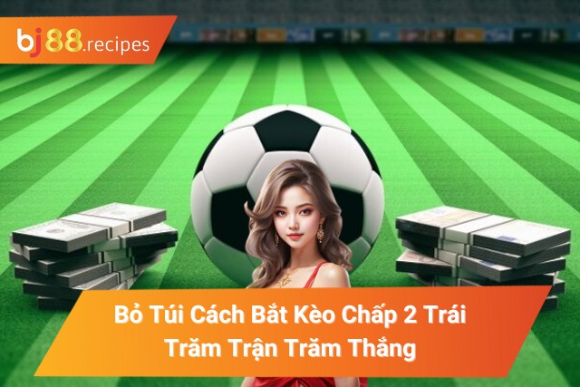kèo chấp 2 trái 