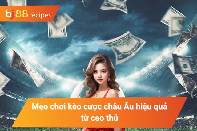 Phương Pháp choi kèo Châu Âu bất bại