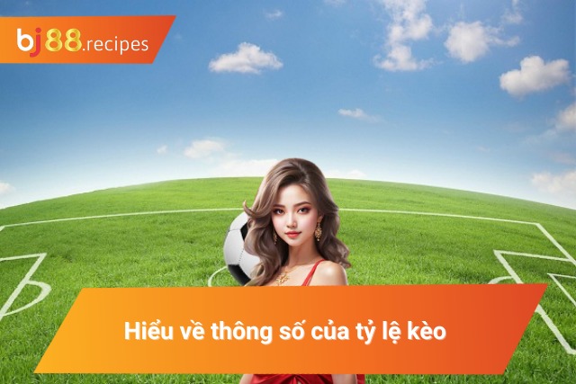 Hiểu về các thống số của tỷ lệ cược 