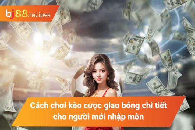 Luật chơi tỷ lệ cược giao bóng cho bet thủ 