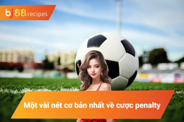 Những thông tin cơ bản về cược đá phạt penalty