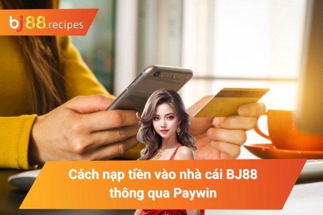 Bật mí cách nạp tiền vào nhà cái BJ88 thông qua Paywin