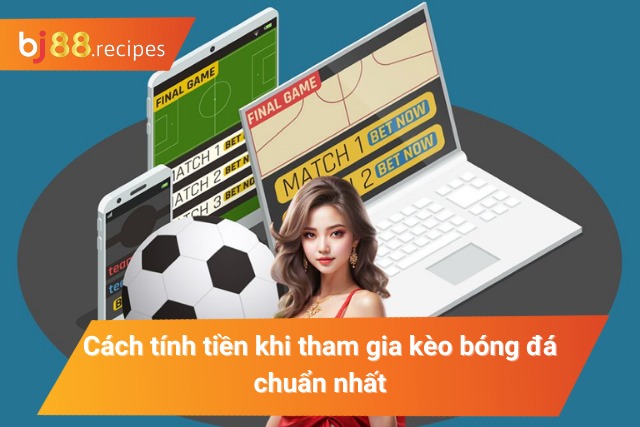 Tham khảo cách tính tiền trong kèo bóng đá