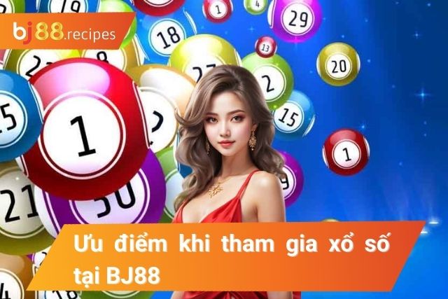Ưu điểm khi chơi xổ số tại BJ88