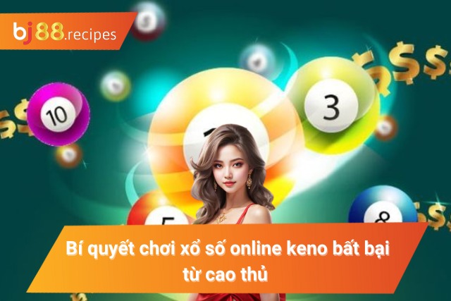  Kỹ thuật chốt số keno luôn trúng cho bet thủ 