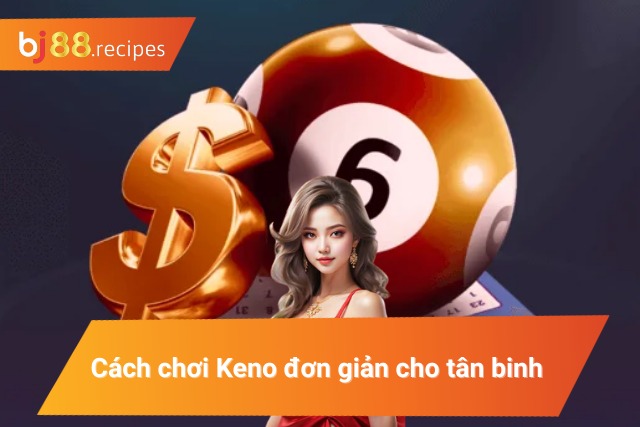 Chi tiết về luật chơi keno cho người mới nhập môn 